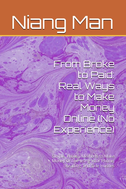 From Broke to Paid: Real Ways to Make Money Online (No Experience): Simple, Proven Methods to Make Money Online Using Your Phone, Reading, and Side Hustles