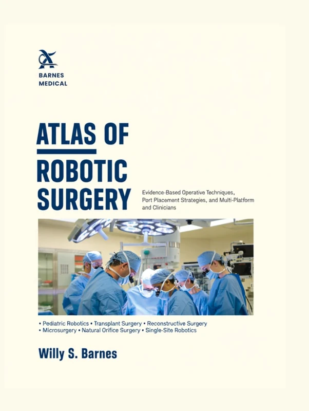 ATLAS OF ROBOTIC SURGERY: Evidence-Based Operative Techniques, Port Placement Strategies, and Multi-Platform Guidance for Residents and Clinicians