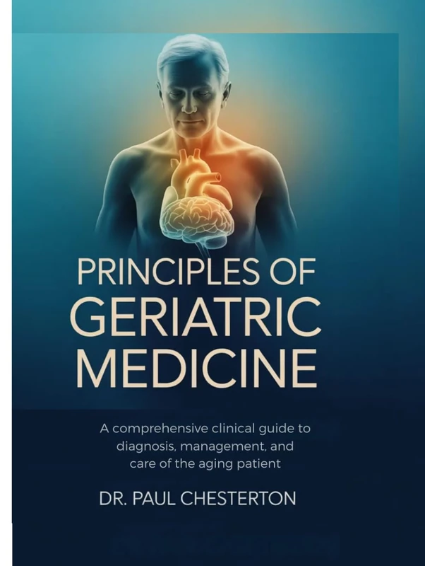 PRINCIPLES OF GERIATRIC MEDICINE: A Comprehensive Clinical Guide to Diagnosis, Management, and Care of the Aging Patient