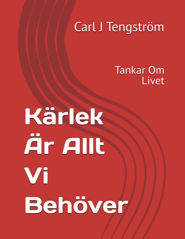 Kärlek Är Allt Vi Behöver: Tankar Om Livet