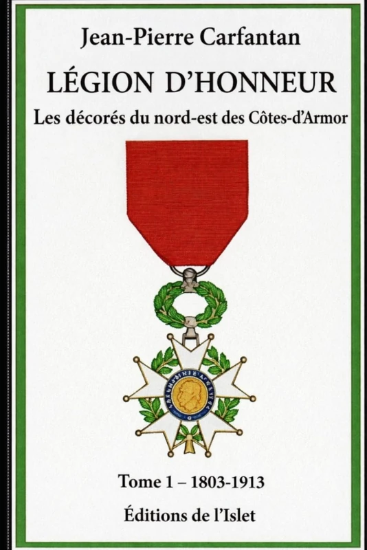 Les décorés de la Légion d'honneur du nord-est des Côtes d'Armor: Tome 1 - 1803-1913