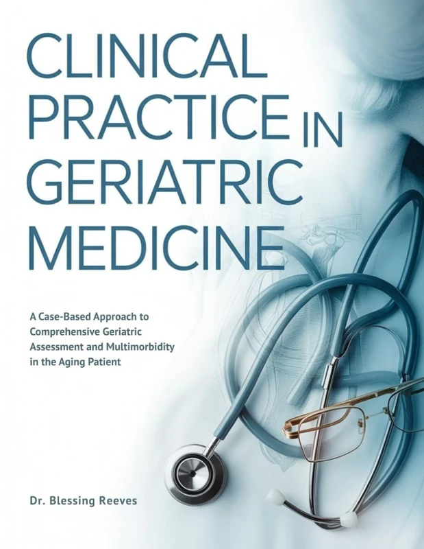 CLINICAL PRACTICE IN GERIATRIC MEDICINE: A Case-Based Approach to Comprehensive Geriatric Assessment and Multimorbidity in the Aging Patient