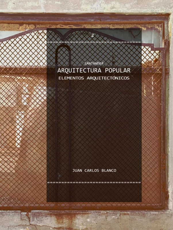 Santander-ARQUITECTURA POPULAR-Elementos Arquitectónicos: Detalles constructivos y fotografía documental de la vivienda en Cantabria (1900-1960) (Arquitectura Popular en Santander)