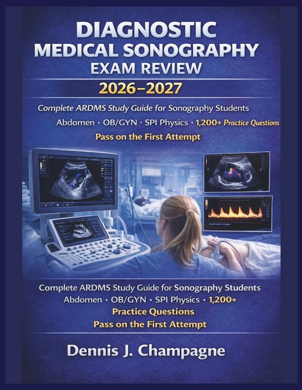 Diagnostic Medical Sonography Exam Review 2026–2027: ARDMS Study Guide for Sonography Students — 1,200+ Practice Questions, Abdomen, OB/GYN & SPI Physics | Pass on the First Attempt (medical books)