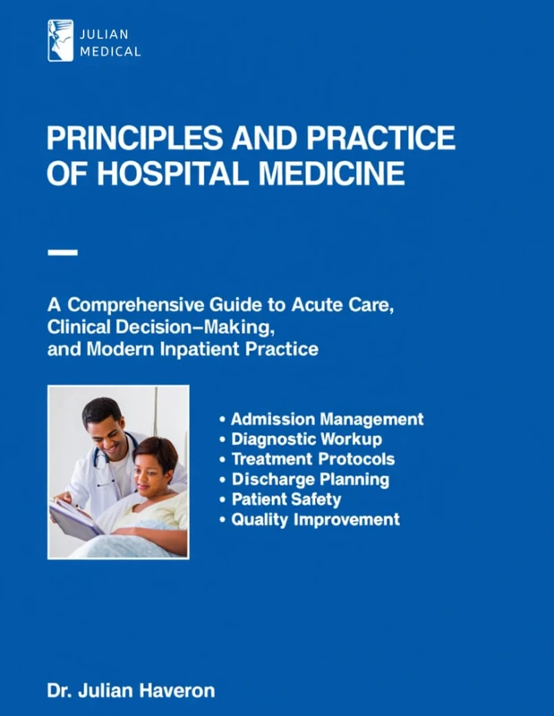 Principles and Practice of Hospital Medicine: A Comprehensive Guide to Acute Care, Clinical Decision-Making, and Modern Inpatient Practice