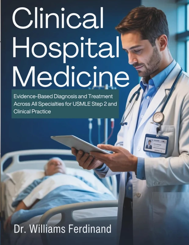 CLINICAL HOSPITAL MEDICINE: Evidence-Based Diagnosis and Treatment Across All Specialties for USMLE Step 2 and Clinical Practice