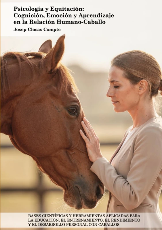 Psicología y Equitación: Cognición, Emoción y Aprendizaje en la Relación Humano-Caballo: Bases Científicas y Herramientas Aplicadas para la Educación, ... y el Desarrollo Personal con Caballos