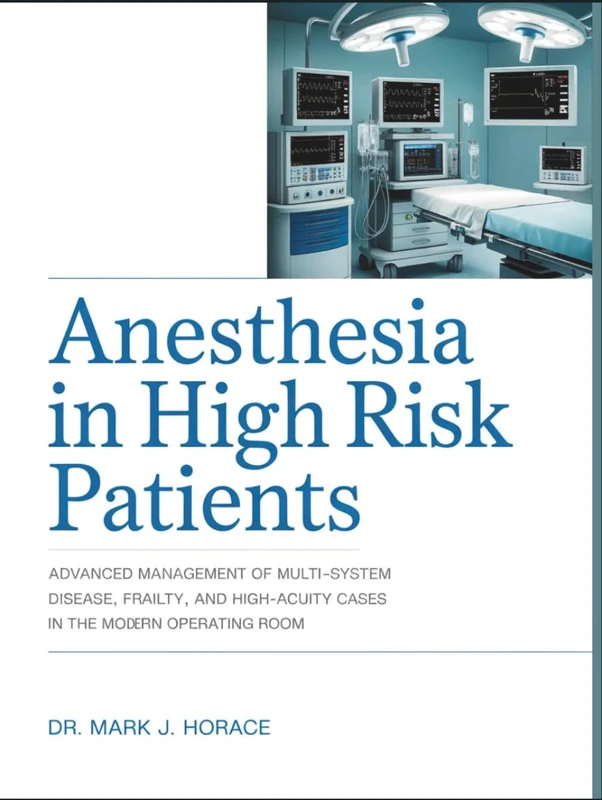 ANESTHESIA IN HIGH RISK PATIENTS: Advanced management of multi-system disease, frailty, and high-acuity cases in the modern operating room.