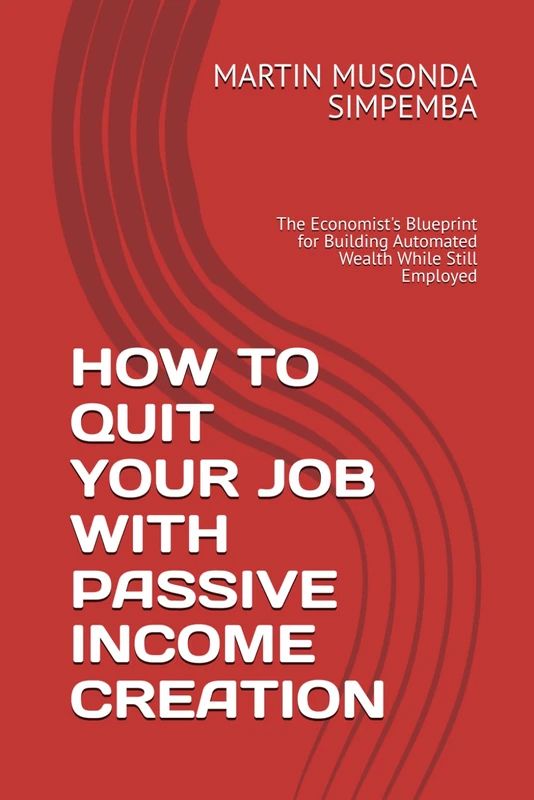HOW TO QUIT YOUR JOB WITH PASSIVE INCOME CREATION: The Economist's Blueprint for Building Automated Wealth While Still Employed
