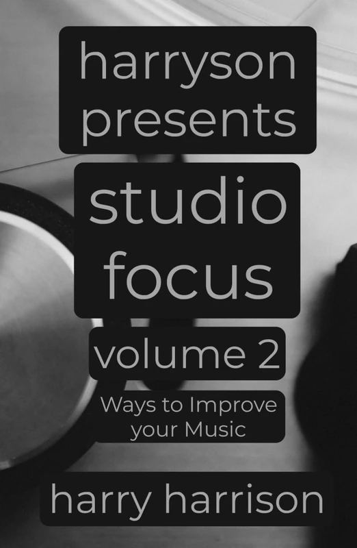 Harryson Presents Studio Focus: Volume 2: Ways to Improve Your Music