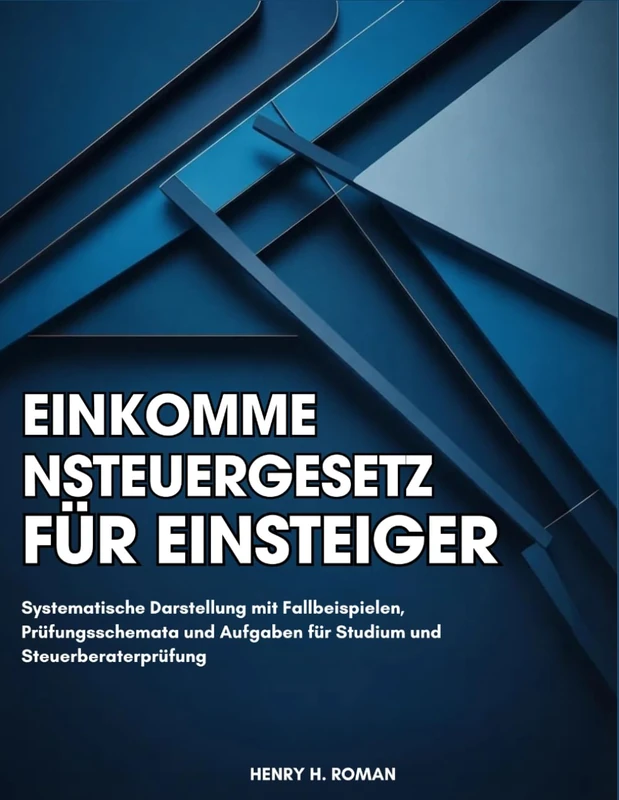Einkommensteuergesetz für Einsteiger: Systematische Darstellung mit Fallbeispielen, Prüfungsschemata und Aufgaben für Studium und Steuerberaterprüfung