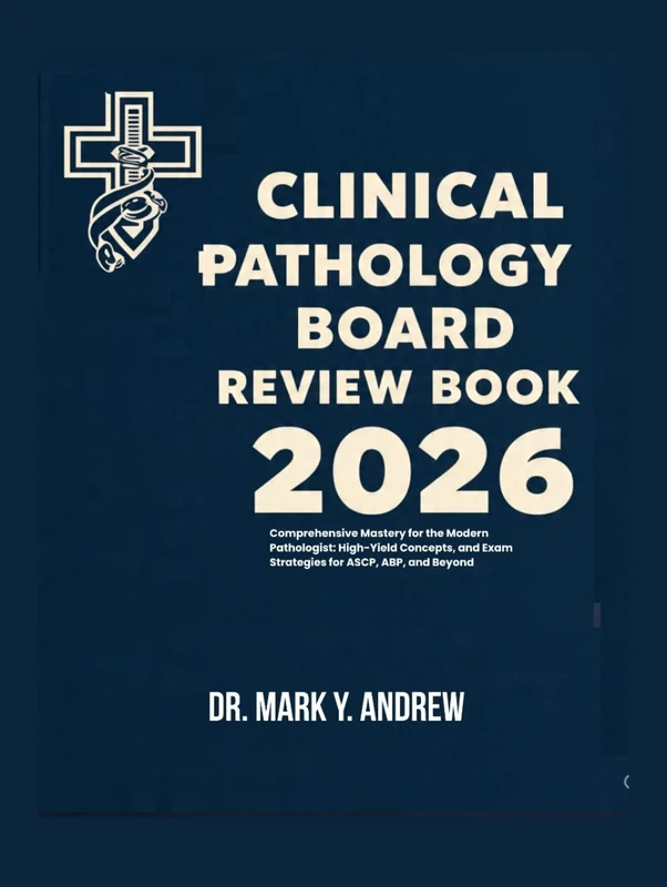 CLINICAL PATHOLOGY BOARD REVIEW BOOK 2026: Comprehensive Mastery for the Modern Pathologist: High-Yield Concepts, and Exam Strategies for ASCP, ABP, and Beyond