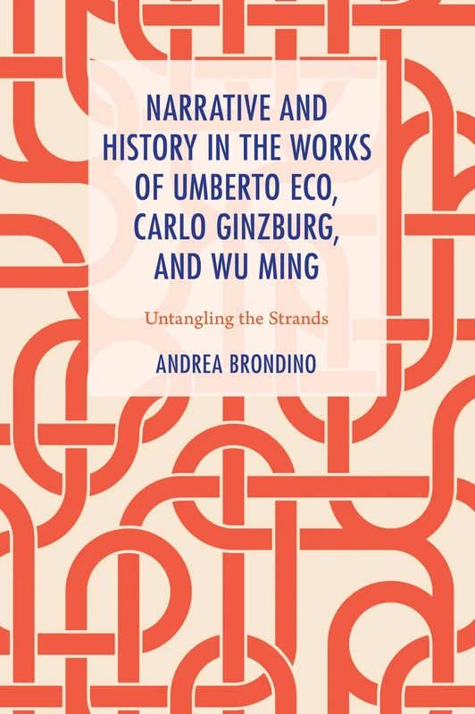 Narrative and History in the Works of Umberto Eco, Carlo Ginzburg, and Wu Ming: Untangling the Strands (The Fairleigh Dickinson University Press Series in Italian Studies)