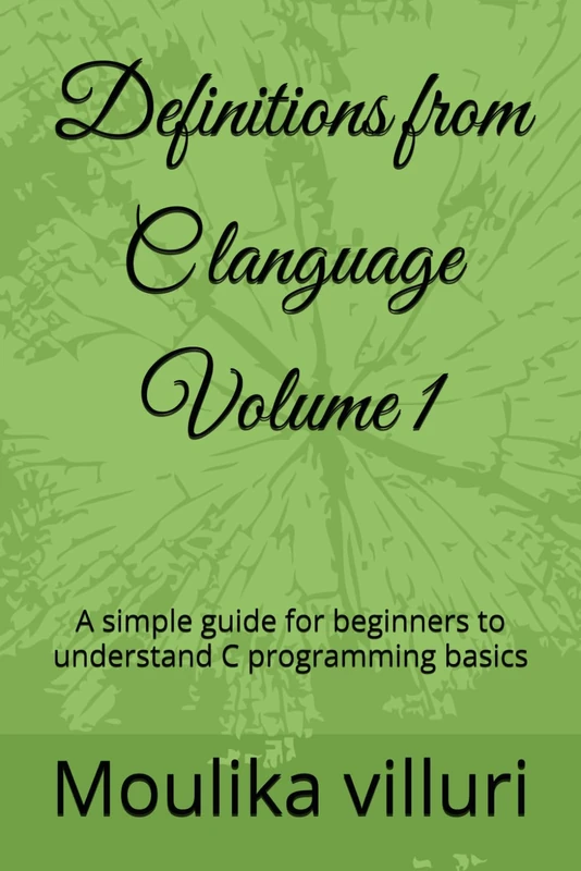 Definitions from C language Volume 1: A simple guide for beginners to understand C programming basics