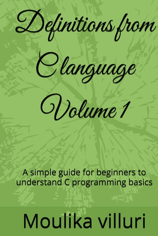 Definitions from C language Volume 1: A simple guide for beginners to understand C programming basics