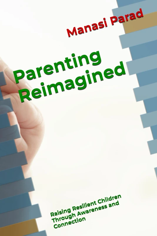 Parenting Reimagined: Raising Resilient Children Through Awareness and Connection