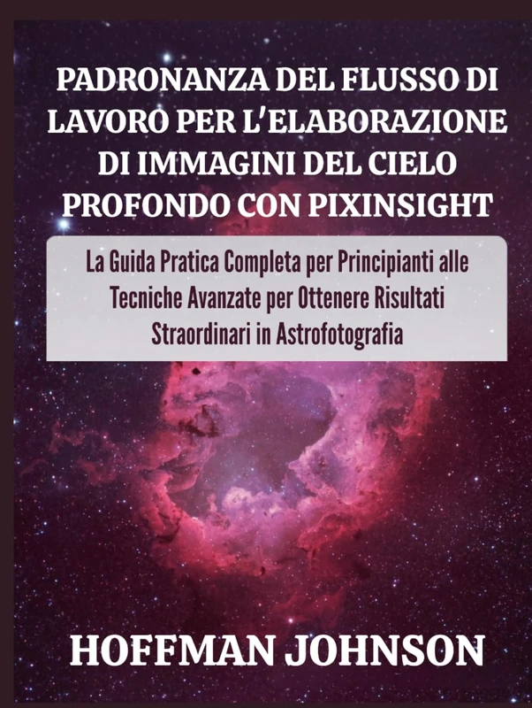 Padronanza del Flusso di Lavoro per l'elaborazione di Immagini del Cielo Profondo con PixInsight