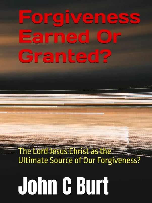 Forgiveness Earned Or Granted?: The Lord Jesus Christ as the Ultimate Source of Our Forgiveness?