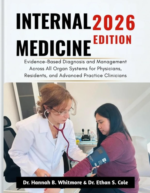 INTERNAL MEDICINE 2026 EDITION: Evidence-Based Diagnosis and Management Across All Organ Systems for Physicians, Residents, and Advanced Practice Clinicians