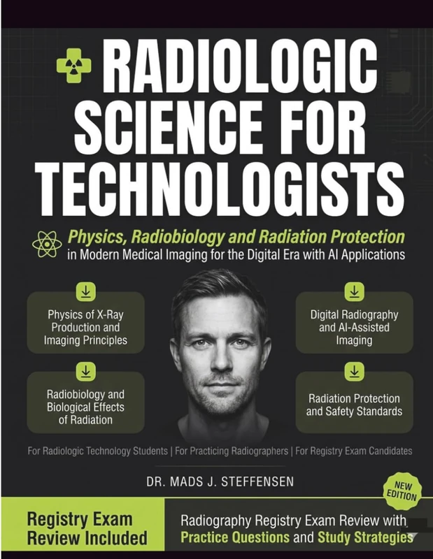 Radiologic Science for Technologists: Physics, Radiobiology, and Radiation Protection in Modern Medical Imaging for the Digital Era with AI Applications and Radiography Registry Exam Review