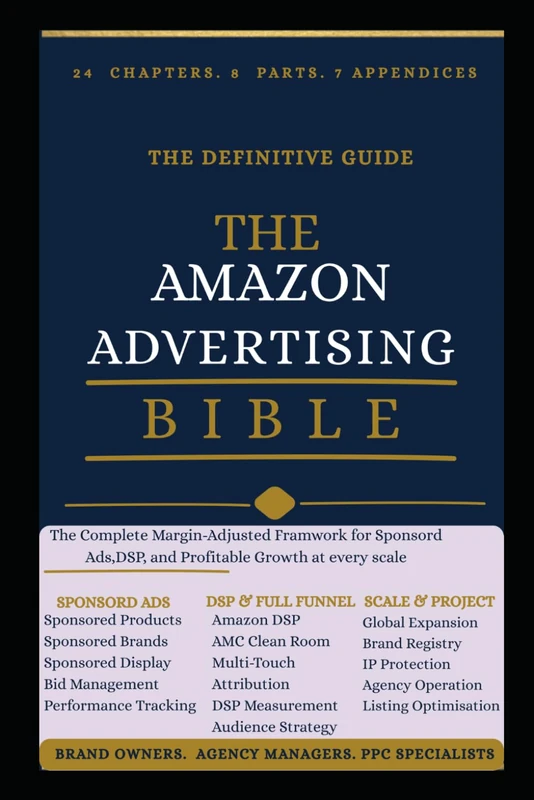 The Amazon Advertising Bible: The Complete Margin-Adjusted Framework for Sponsored Ads, DSP, and Profitable Growth at Every Scale