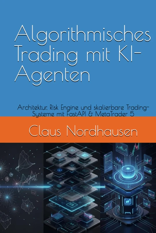 Algorithmisches Trading mit KI-Agenten: Architektur, Risk Engine und skalierbare Trading-Systeme mit FastAPI & MetaTrader 5