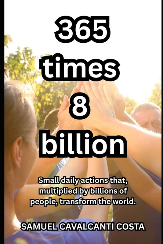 365 times 8 billion: Small daily actions that, multiplied by billions of people, transform the world.: 1
