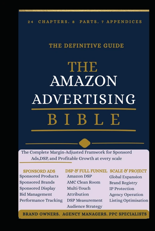 The Amazon Advertising Bible: The Complete Margin-Adjusted Framework for Sponsored Ads, DSP, and Profitable Growth at Every Scale