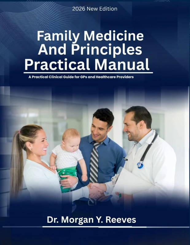 Family Medicine Principles And Practical Manual: A Practical Clinical Guide for GPs and Healthcare Providers