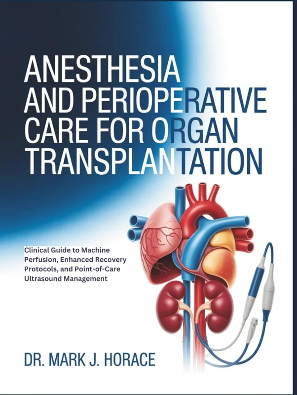 ANESTHESIA AND PERIOPERATIVE CARE FOR ORGAN TRANSPLANTATION: Clinical Guide to Machine Perfusion, Enhanced Recovery Protocols, and Point-of-Care Ultrasound Management