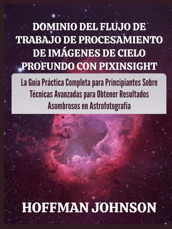 Dominio del Flujo de Trabajo de Procesamiento de Imágenes de Cielo Profundo con PixInsight