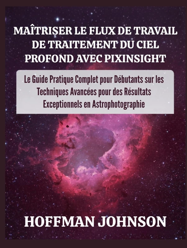 Maîtriser le Flux de Travail de Traitement du Ciel Profond avec PixInsight