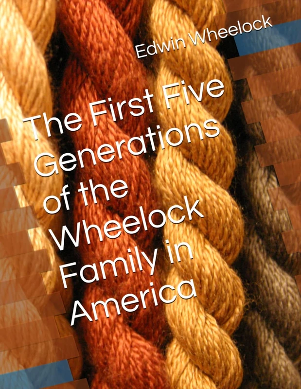 The First Five Generations of the Wheelock Family in America (The Descendants of Reverend Ralph and Rebecca (Clarke) Wheelock) - Image 1