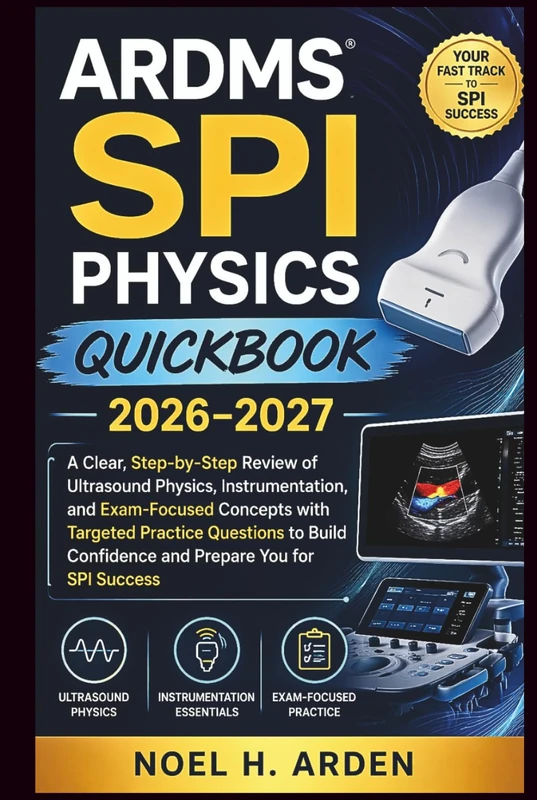 ARDMS SPI PHYSICS QUICKBOOK 2026-2027: A Clear, Step-by-Step Review of Ultrasound Physics, Instrumentation, and Exam-Focused Concepts with Targeted ... Confidence and Prepare You for SPI Success