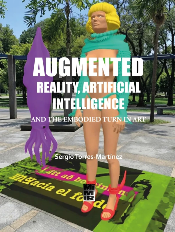 AUGMENTED REALITY, ARTIFICIAL INTELLIGENCE AND THE EMBODIED TURN IN ART: BILINGUAL EDITION ENGLISH-SPANISH (Contemporary Art and Poetry)