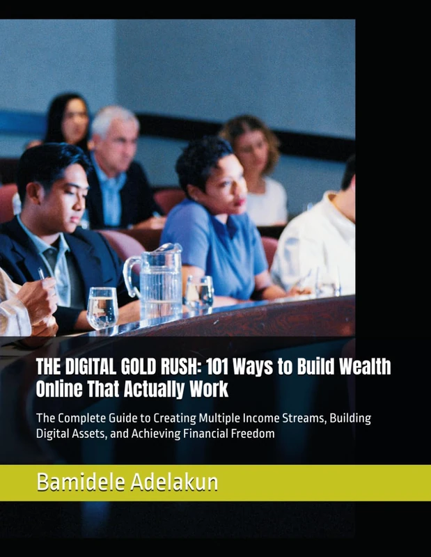 THE DIGITAL GOLD RUSH: 101 Ways to Build Wealth Online That Actually Work: The Complete Beginner's Guide to Creating Multiple Income Streams, Building Digital Assets, and Achieving Financial Freedom