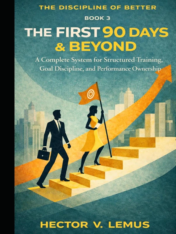 The First 90 Days and Beyond: A Complete System for Structured Training, Goal Discipline, and Performance Ownership (The Disclipline of Better)