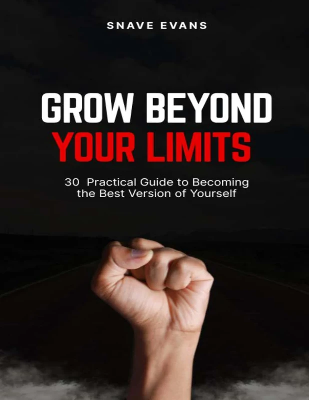 Grow beyond your limits: 30 Practical Guide to Becoming the Best Version of Yourself