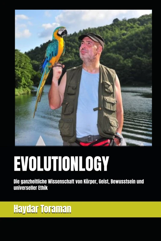 EVOLUTIONLOGY: Die ganzheitliche Wissenschaft von Körper, Geist, Bewusstsein und universeller Ethik