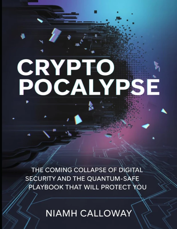 Cryptopocalypse: The Coming Collapse of Digital Security and the Quantum-Safe Playbook That Will Protect You