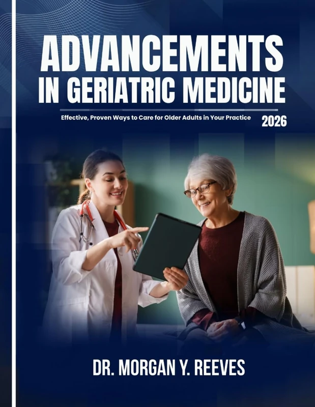 ADVANCEMENTS IN GERIATRIC MEDICINE: Effective, Proven Ways to Care for Older Adults in Your Practice