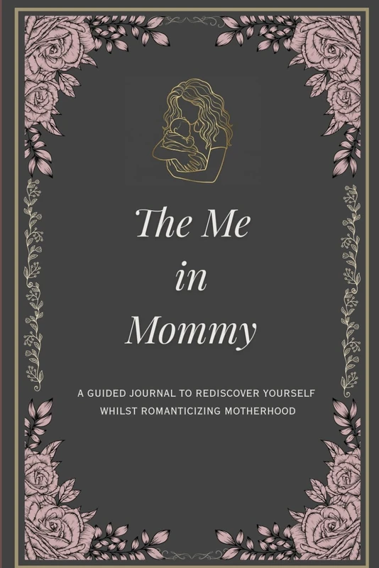 The Me in Mommy: A Guided Journal to for Stay at Home Moms to Rediscover Yourself whilst romanticizing Motherhood