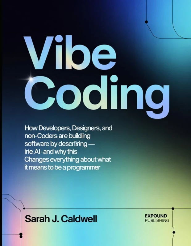 Vibe Coding: How Developers, Designers, and Non-Coders Are Building Real Software by Describing Intent to AI — and Why This Changes Everything About What It Means to Be a Programmer