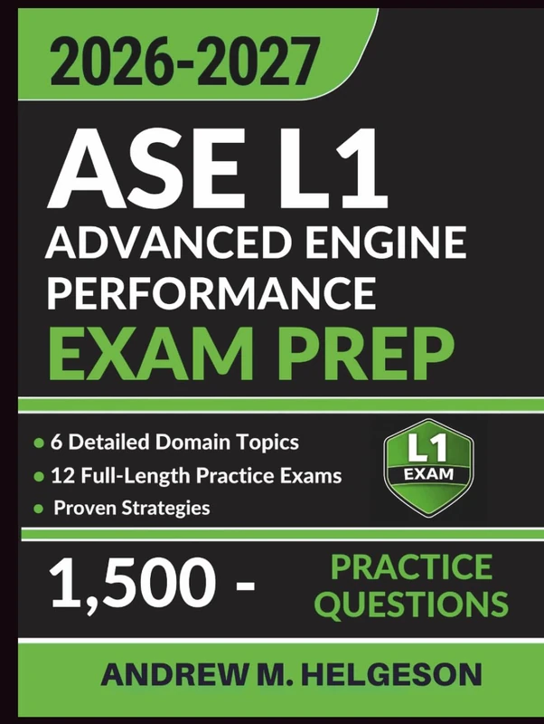 ASE L1 Advanced Engine Performance Exam Prep: Complete Study Guide with 1,500 Practice Questions, 12 Full-Length Tests, Proven Strategies and Detailed Answer Explanations to Ace Your Certification