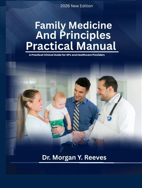 Family Medicine Principles And Practical Manual: A Practical Clinical Guide for GPs and Healthcare Providers