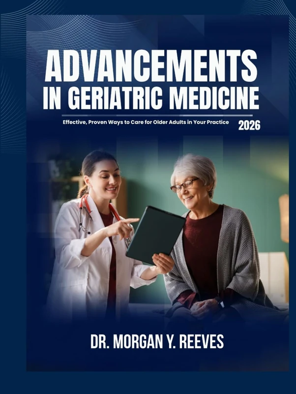 ADVANCEMENTS IN GERIATRIC MEDICINE: Effective, Proven Ways to Care for Older Adults in Your Practice