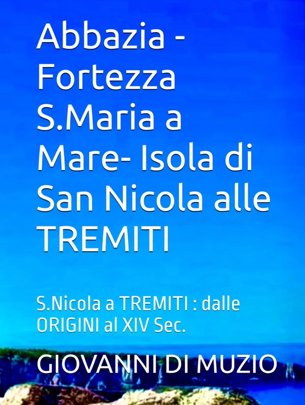 Abbazia -Fortezza S.Maria a Mare- Isola di San Nicola alle TREMITI: S.Nicola a TREMITI : dalle ORIGINI al XIV Sec.