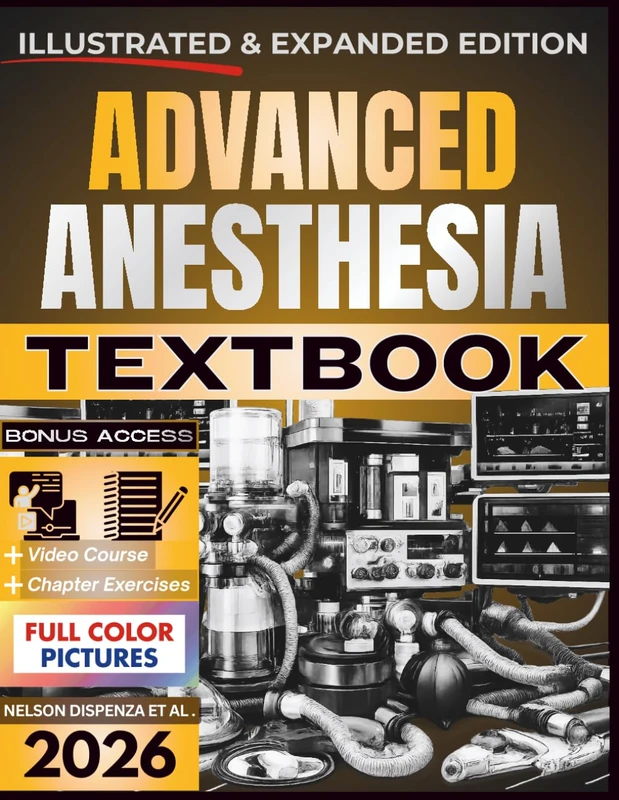 ADVANCED ANESTHESIA TEXTBOOK: Illustrated and Expanded | Practical, Evidence-Informed Clinical Guide to Advanced Airway Management, Physiologic Stability, and Perioperative Anesthetic Care