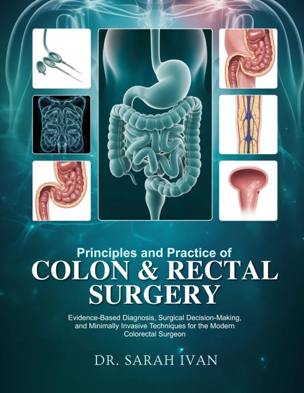 PRINCIPLES AND PRACTICE OF COLON & RECTAL SURGERY: Evidence-Based Diagnosis, Surgical Decision-Making, and Minimally Invasive Techniques for the Modern Colorectal Surgeon