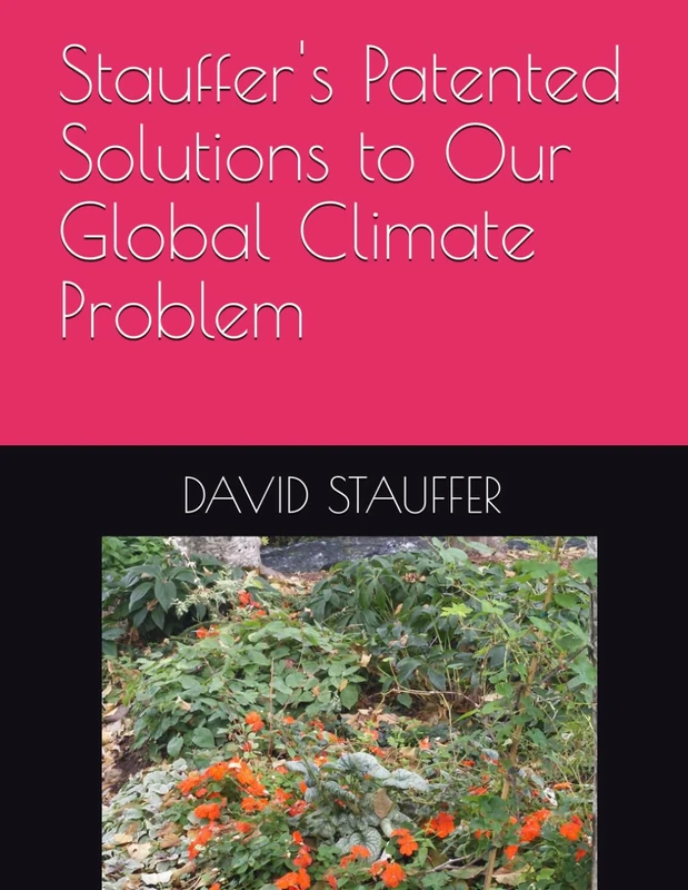 Stauffer's Patented Solutions to Our Global Climate Problem: Patented, Profitable, Scientific, Affordable, and Environmentally Friendly Inventions. - Image 1